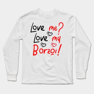 Love Me Love My Borzoi! Especially for Borzoi Dog Lovers! Long Sleeve T-Shirt